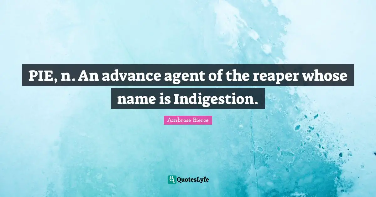 PIE, n. An advance agent of the reaper whose name is Indigestion.