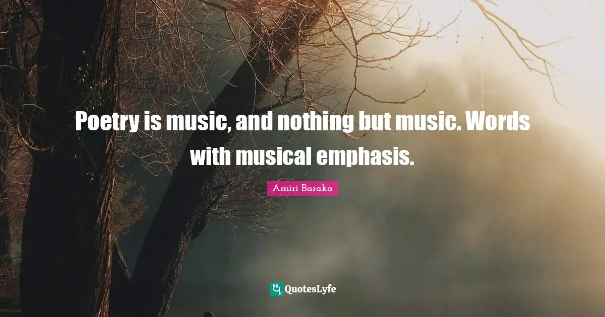 Amiri Baraka Quotes: "Poetry is music, and nothing but music. Words with musical emphasis."