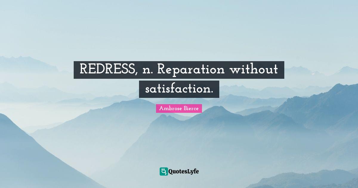 REDRESS, n. Reparation without satisfaction.