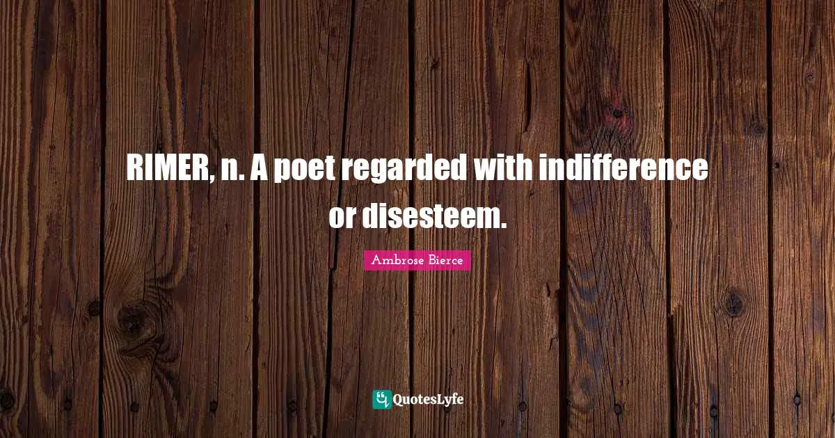 RIMER, n. A poet regarded with indifference or disesteem.