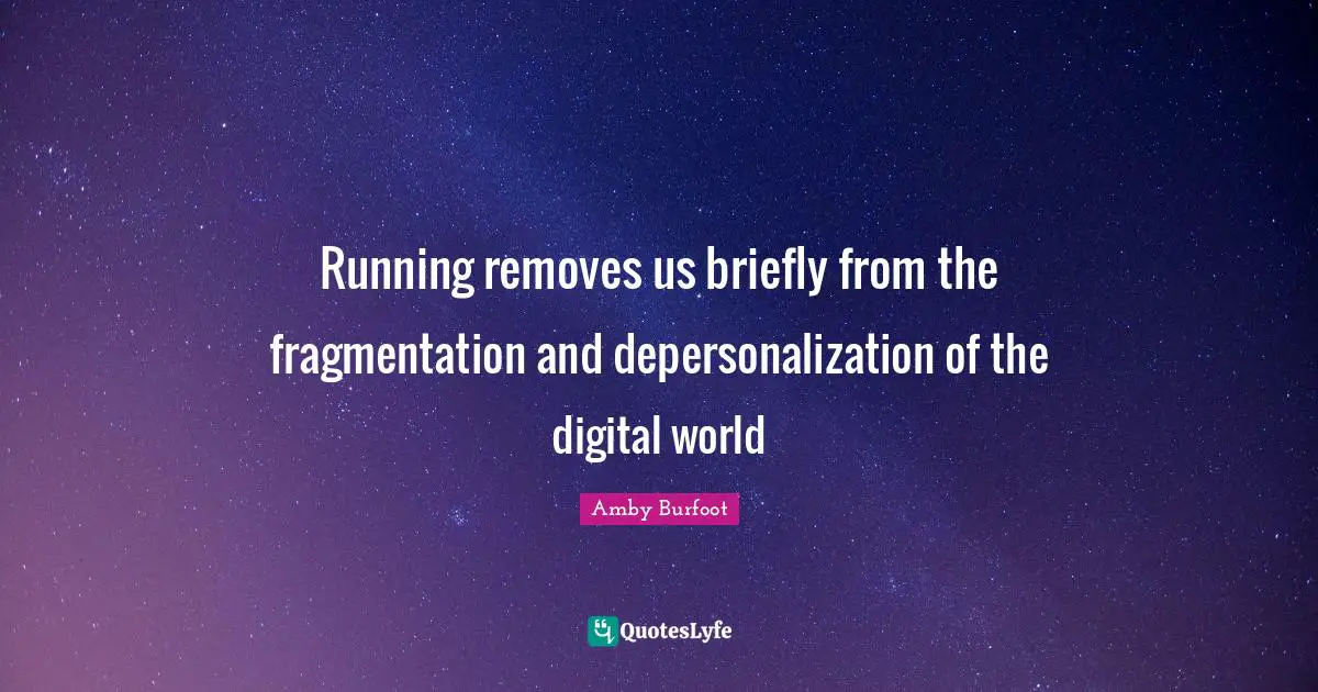 Amby Burfoot Quotes: "Running removes us briefly from the fragmentation and depersonalization of the digital world"