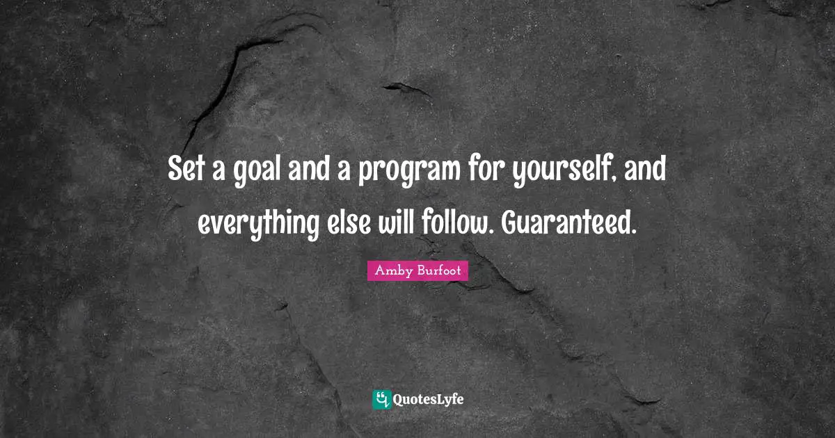 Amby Burfoot Quotes: "Set a goal and a program for yourself, and everything else will follow. Guaranteed."