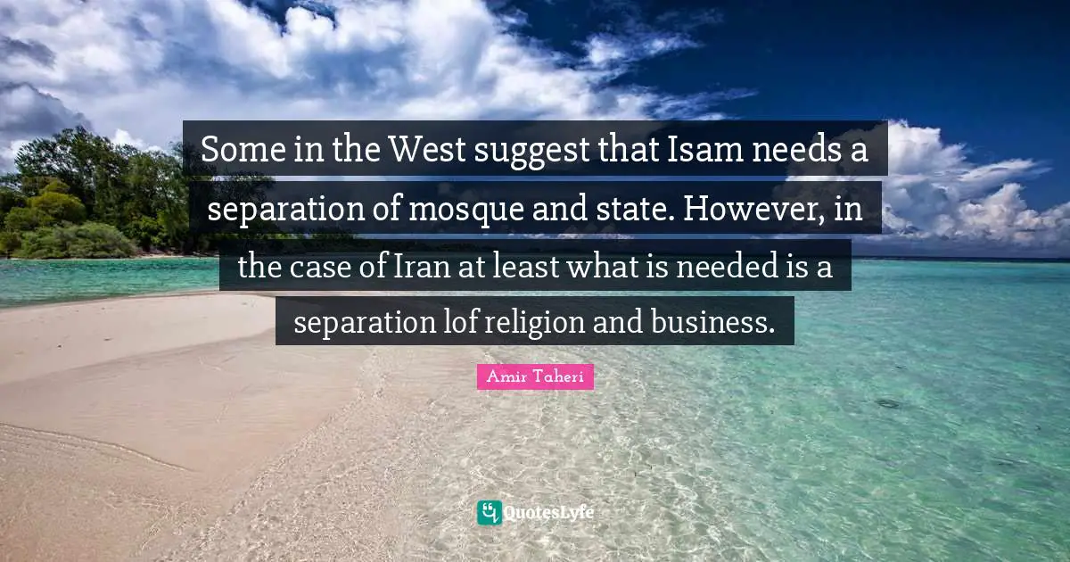 Some in the West suggest that Isam needs a separation of mosque and state. However, in the case of Iran at least what is needed is a separation lof religion and business.