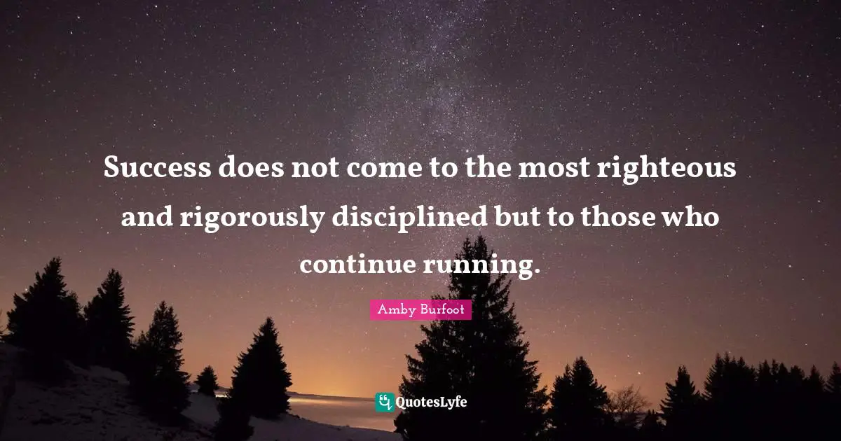 Amby Burfoot Quotes: "Success does not come to the most righteous and rigorously disciplined but to those who continue running."