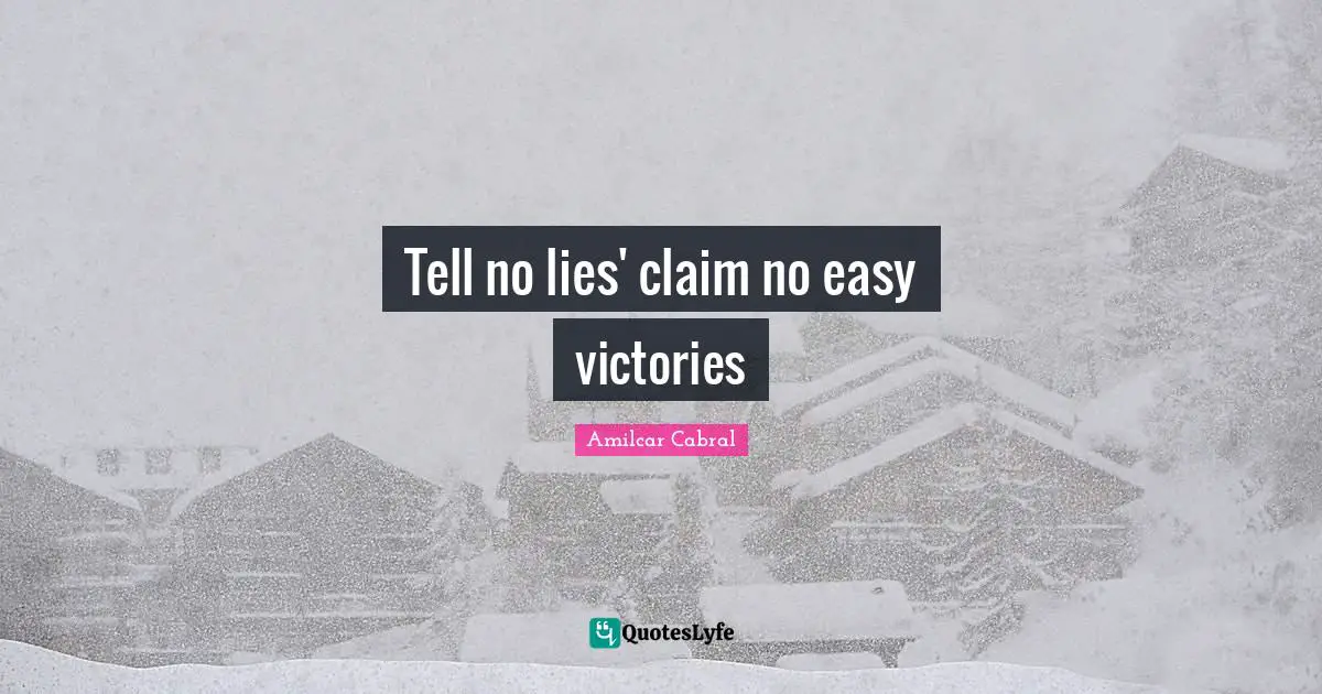 Victory Quotes: "Tell no lies' claim no easy victories"