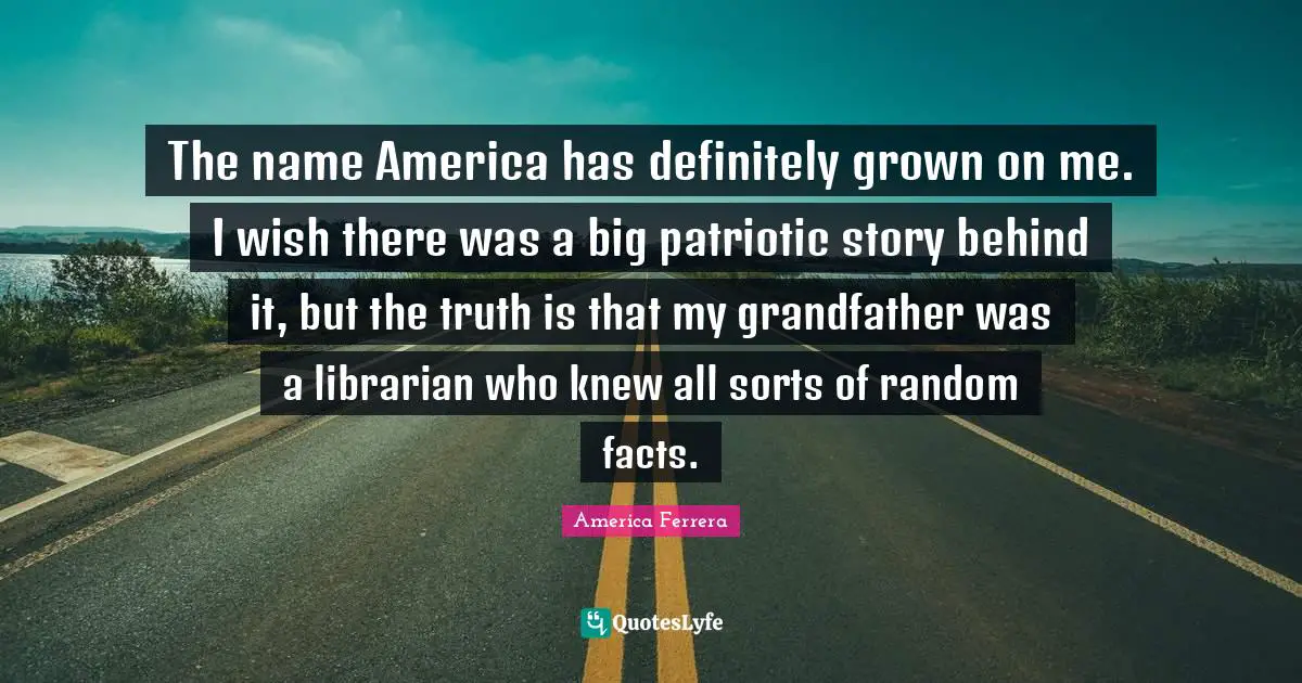 The name America has definitely grown on me. I wish there was a big patriotic story behind it, but the truth is that my grandfather was a librarian who knew all sorts of random facts.
