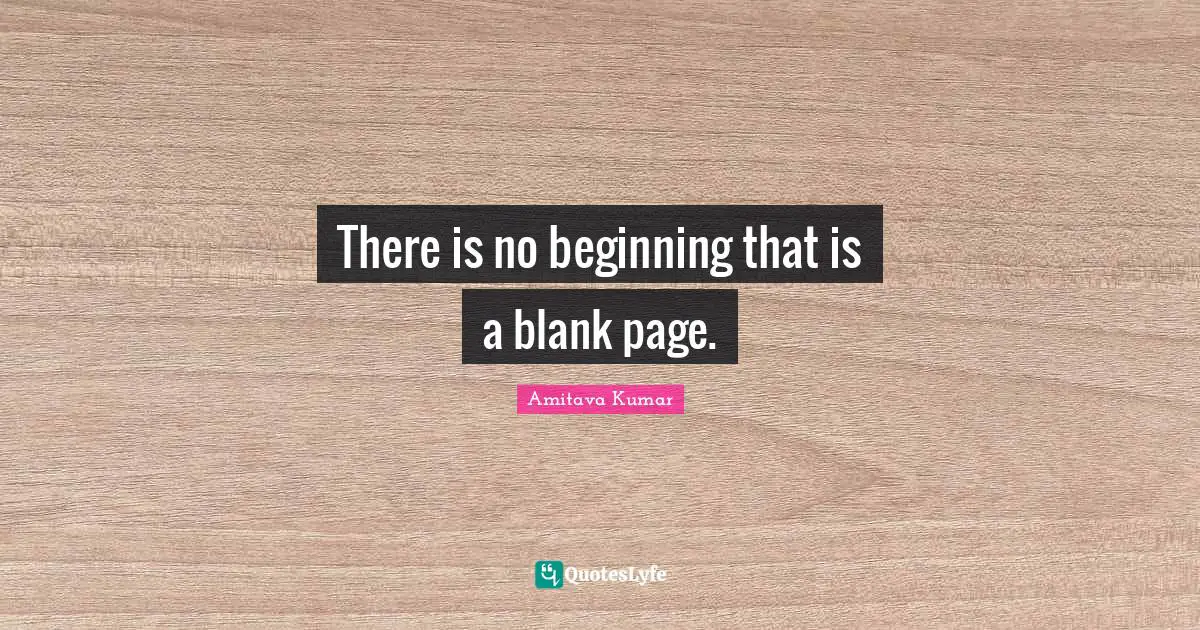 There is no beginning that is a blank page.