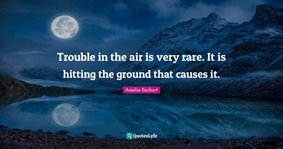 Trouble in the air is very rare. It is hitting the ground that causes it.