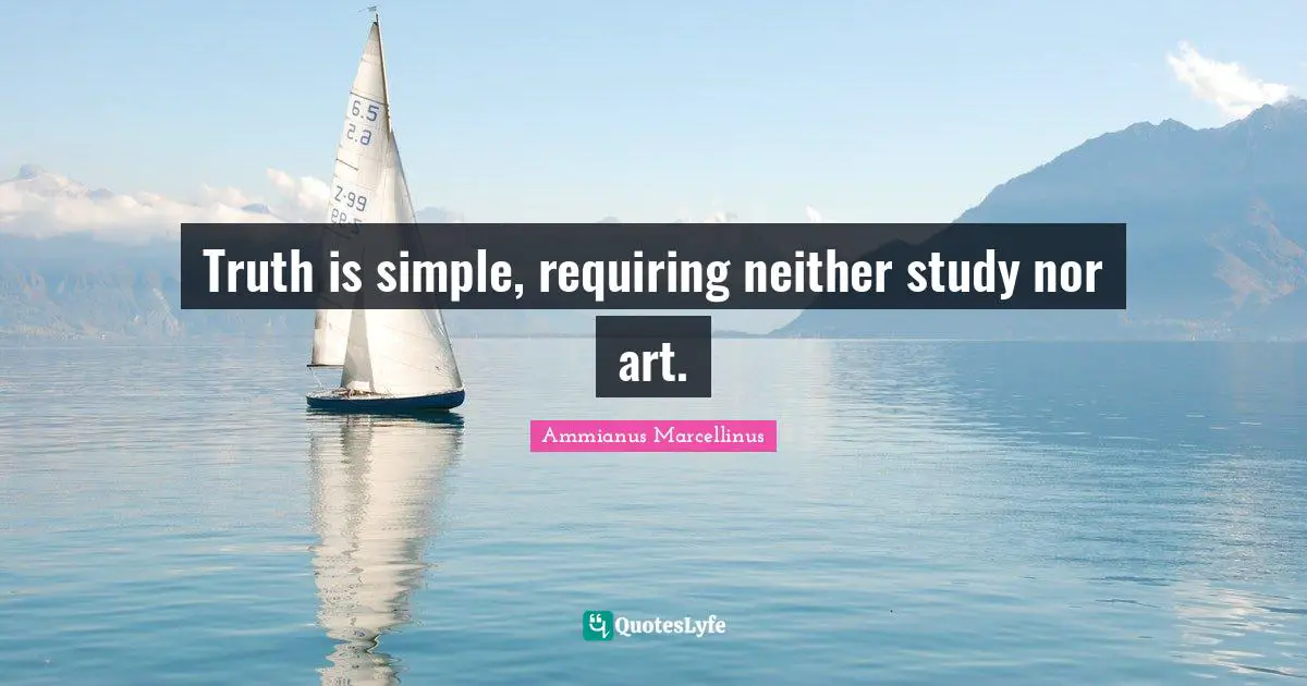 Simple Truth Quotes: "Truth is simple, requiring neither study nor art."