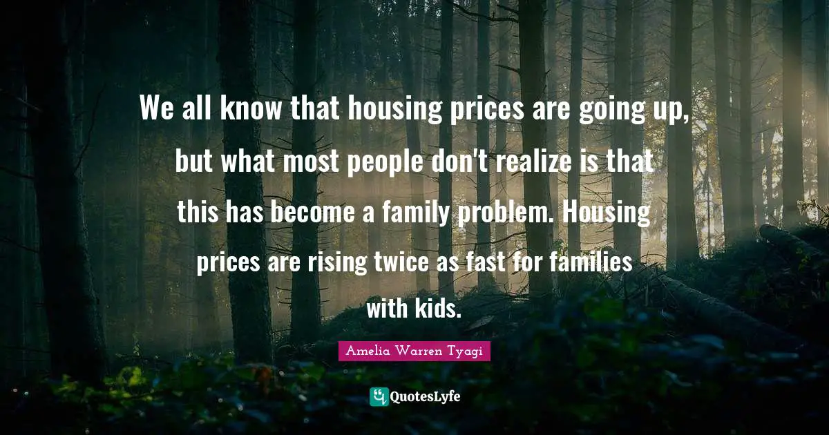 We all know that housing prices are going up, but what most people don't realize is that this has become a family problem. Housing prices are rising twice as fast for families with kids.