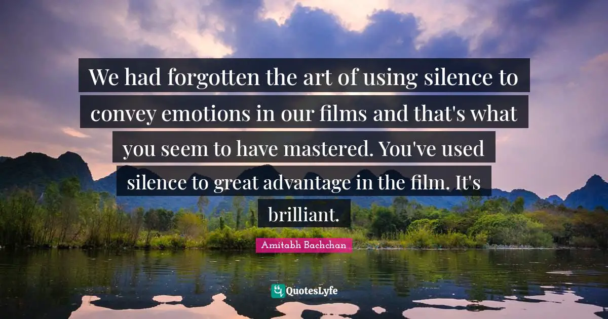 Amitabh Bachchan Quotes: "We had forgotten the art of using silence to convey emotions in our films and that's what you seem to have mastered. You've used silence to great advantage in the film. It's brilliant."