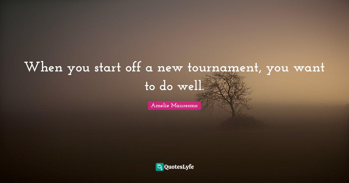When you start off a new tournament, you want to do well.