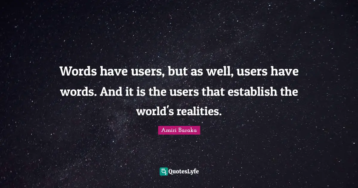 Amiri Baraka Quotes: "Words have users, but as well, users have words. And it is the users that establish the world's realities."
