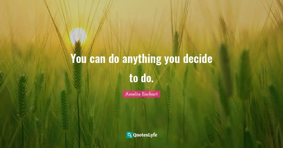 Process Of Change Quotes: "You can do anything you decide to do."