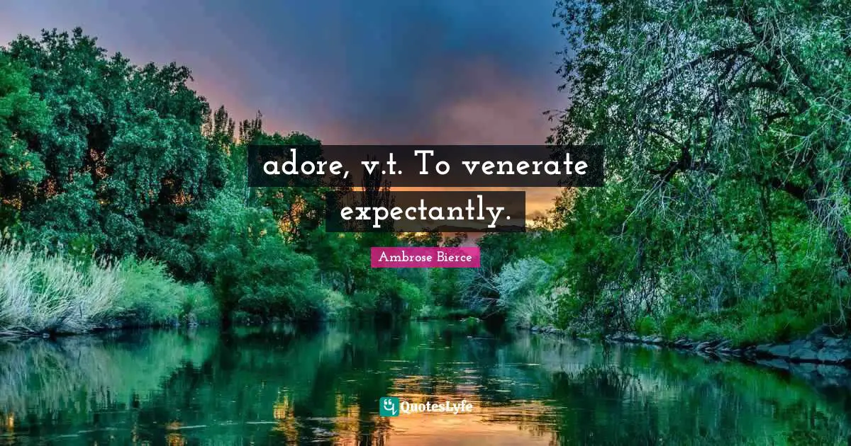 adore, v.t. To venerate expectantly.