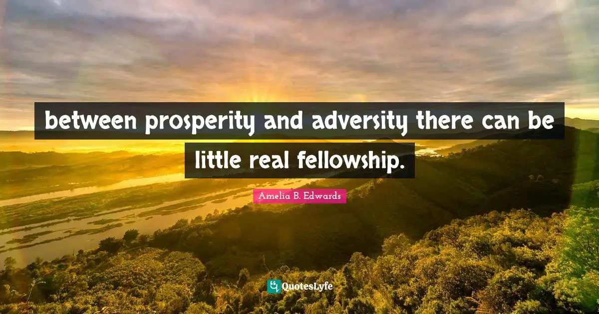 Amelia B. Edwards Quotes: "between prosperity and adversity there can be little real fellowship."