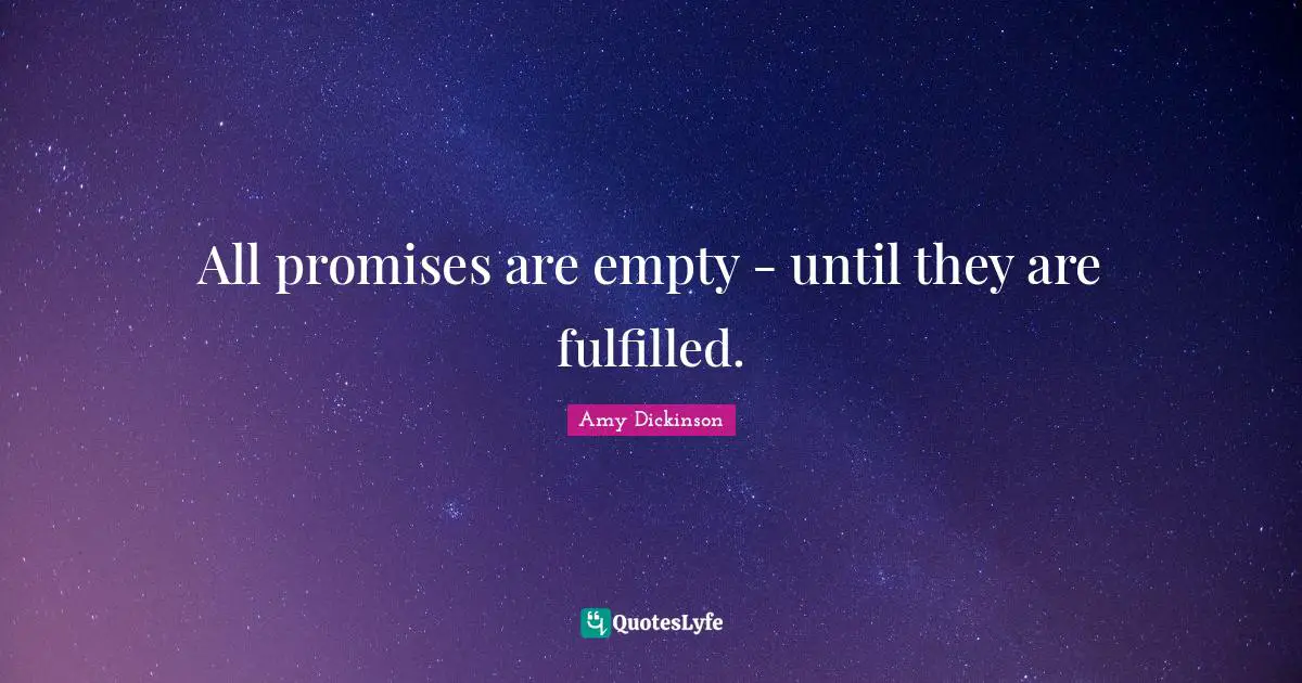 All promises are empty - until they are fulfilled.
