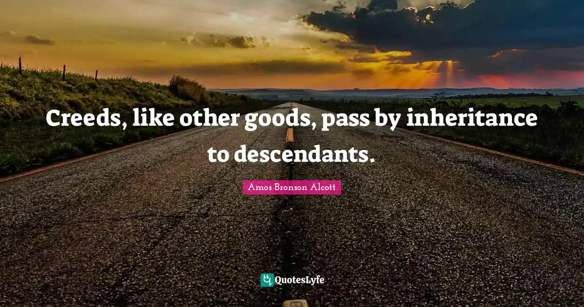 Creeds, like other goods, pass by inheritance to descendants.