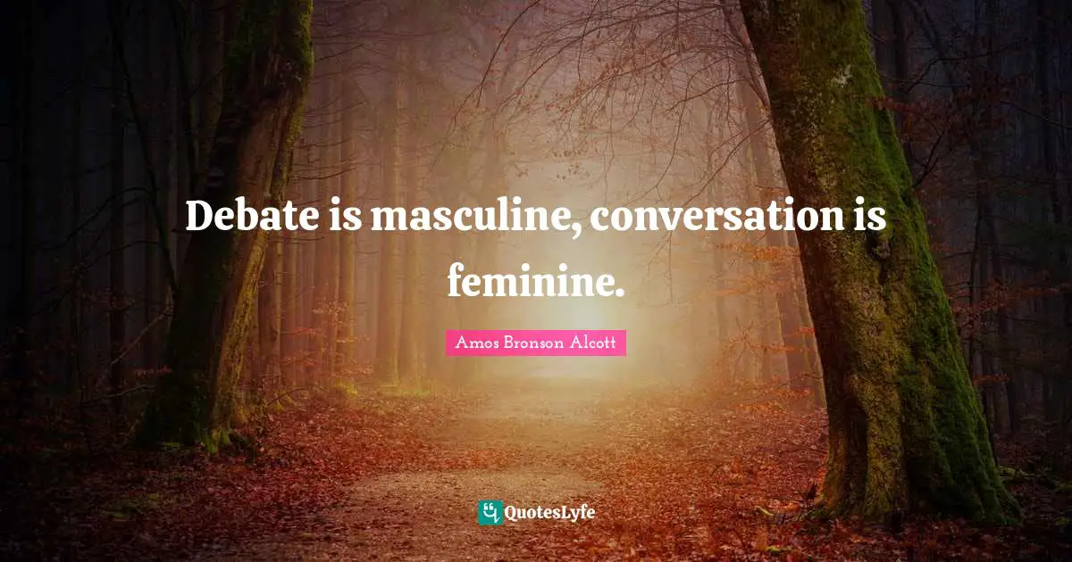 Po Bronson Quotes: "Debate is masculine, conversation is feminine."