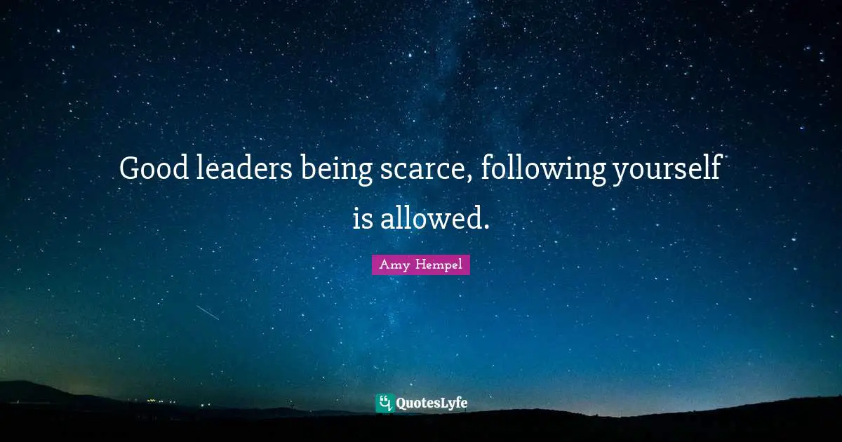 Good leaders being scarce, following yourself is allowed.