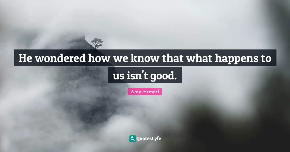 He wondered how we know that what happens to us isn't good.