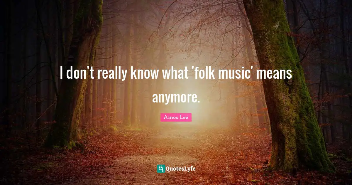 Folk Music Quotes: "I don't really know what 'folk music' means anymore."