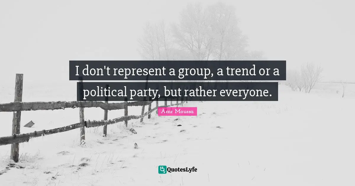 I don't represent a group, a trend or a political party, but rather everyone.