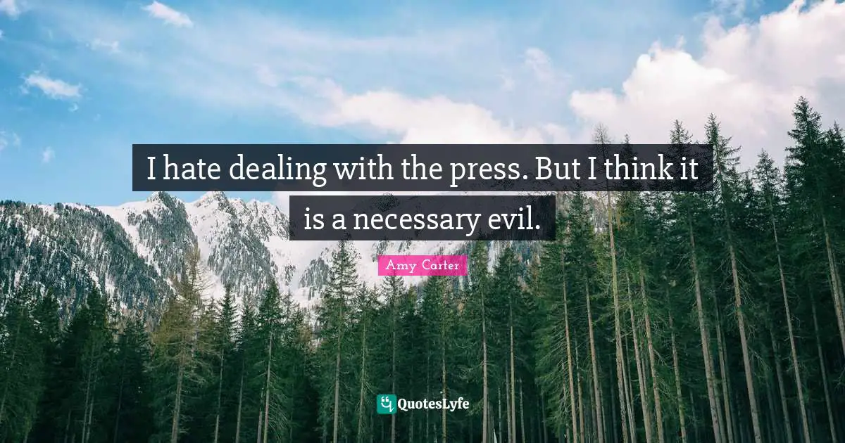 Necessary Quotes: "I hate dealing with the press. But I think it is a necessary evil."