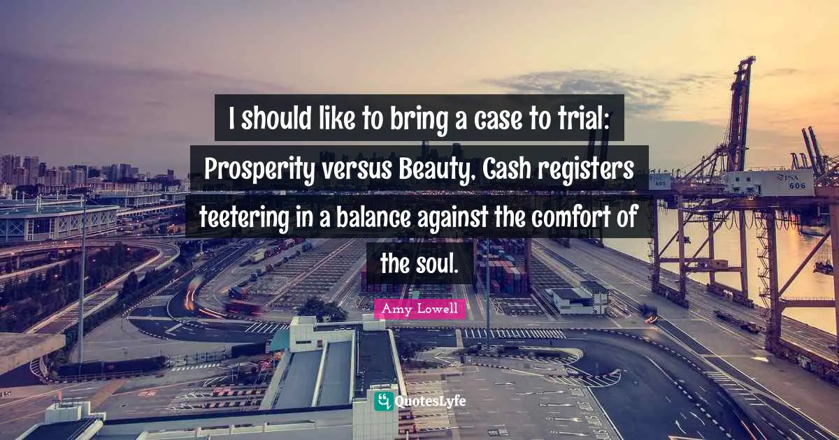 I should like to bring a case to trial: Prosperity versus Beauty, Cash registers teetering in a balance against the comfort of the soul.