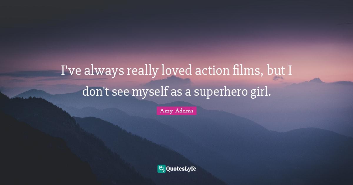 I've always really loved action films, but I don't see myself as a superhero girl.