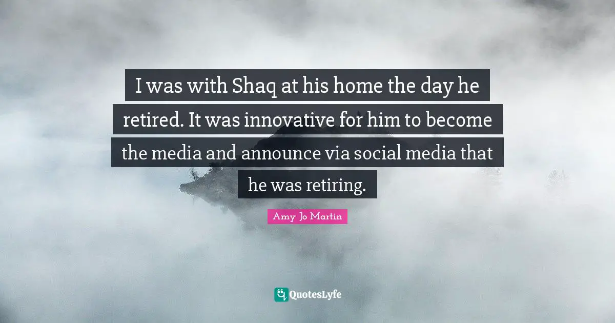 I was with Shaq at his home the day he retired. It was innovative for him to become the media and announce via social media that he was retiring.
