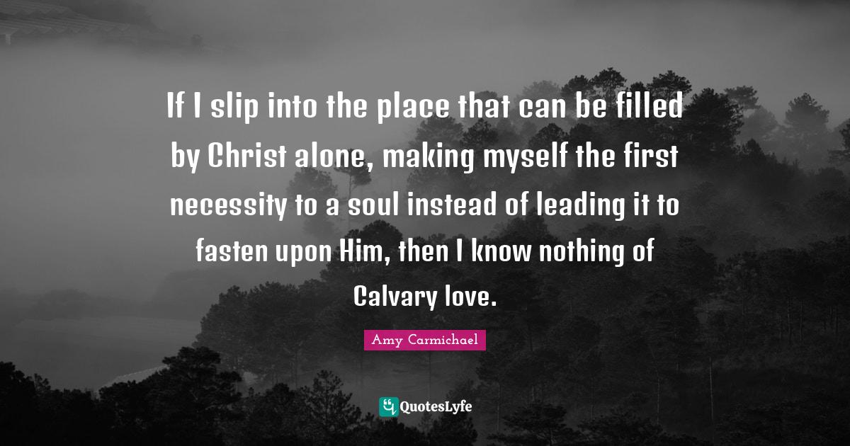 If I slip into the place that can be filled by Christ alone, making my