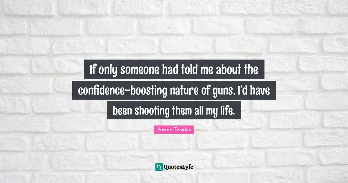 If only someone had told me about the confidence-boosting nature of guns, I’d have been shooting them all my life.