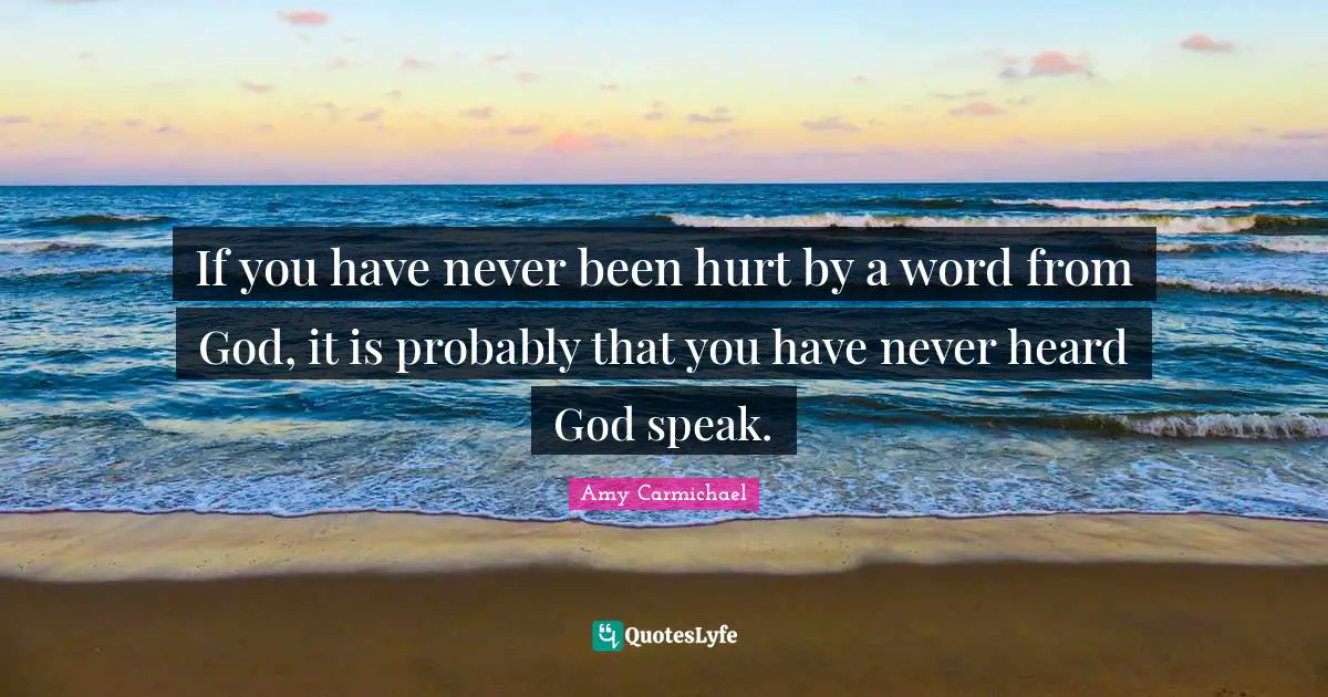 Heard Quotes: "If you have never been hurt by a word from God, it is probably that you have never heard God speak."
