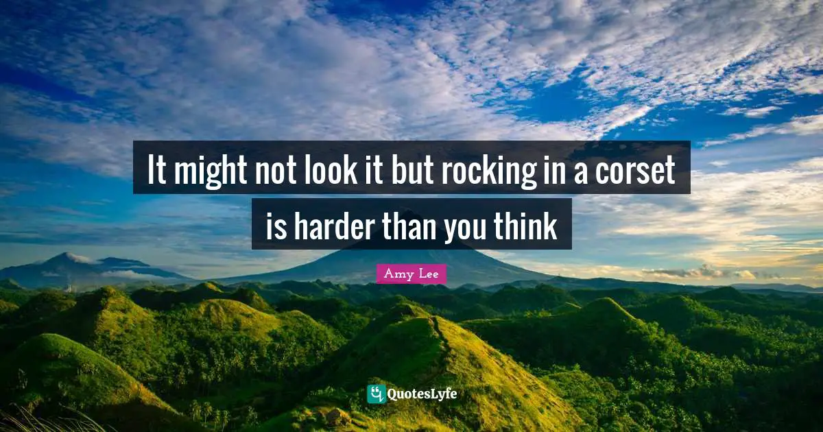Amy Lee Quotes: "It might not look it but rocking in a corset is harder than you think"