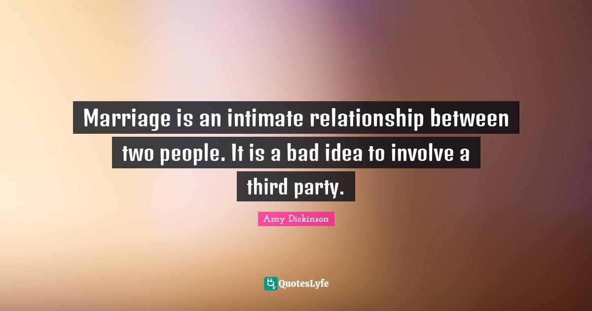 Marriage is an intimate relationship between two people. It is a bad i