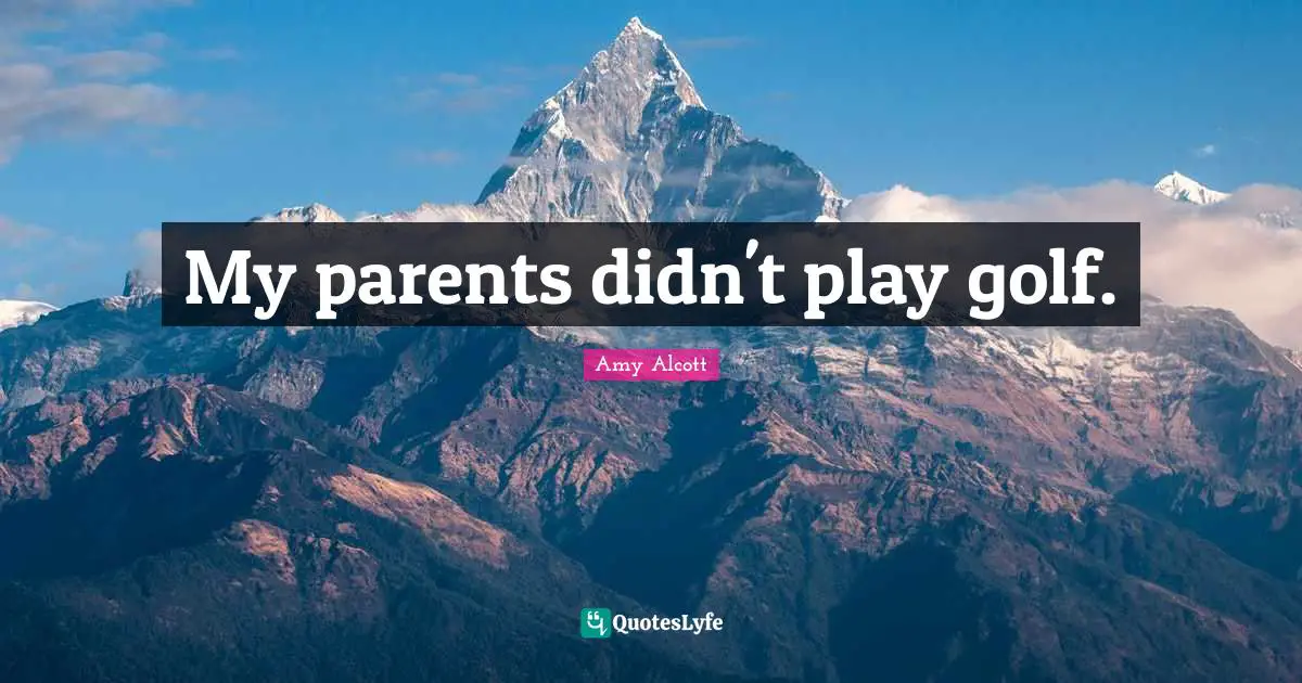 My parents didn't play golf.