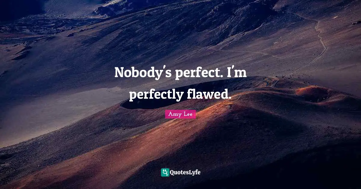 Amy Lee Quotes: "Nobody's perfect. I'm perfectly flawed."