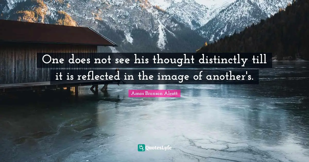 Po Bronson Quotes: "One does not see his thought distinctly till it is reflected in the image of another's."