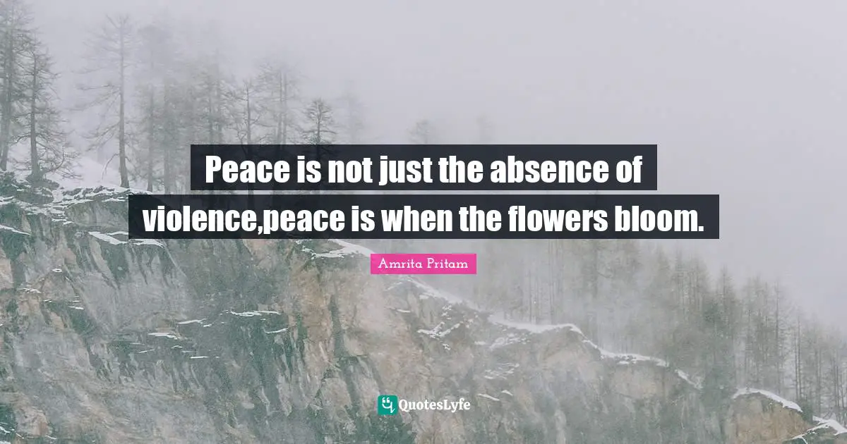 Amrita Pritam Quotes: Peace is not just the absence of violence,peace is when the flowers bloom.