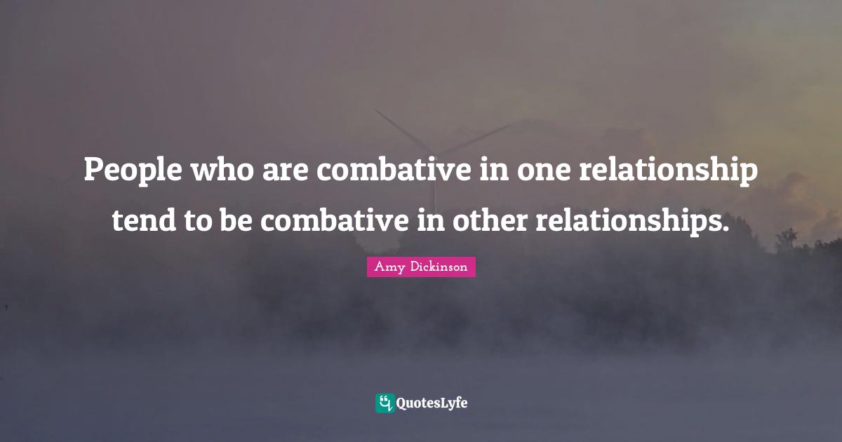 People who are combative in one relationship tend to be combative in other relationships.