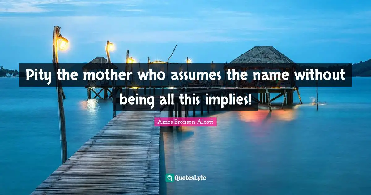 Pity the mother who assumes the name without being all this implies!