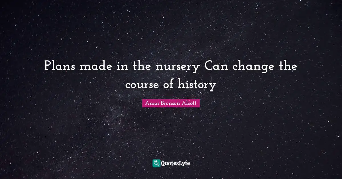 Plans made in the nursery Can change the course of history