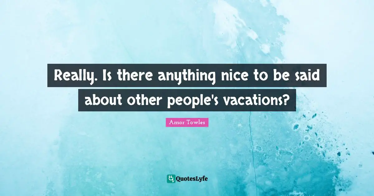 Really. Is there anything nice to be said about other people's vacations?