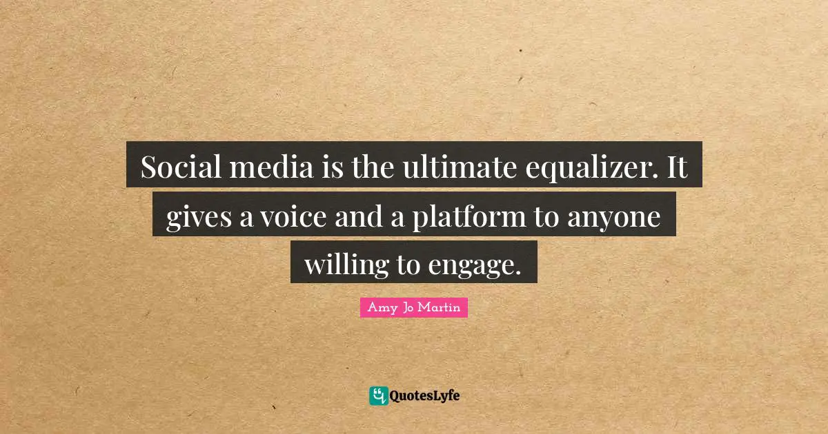 Social Media Quotes: "Social media is the ultimate equalizer. It gives a voice and a platform to anyone willing to engage."