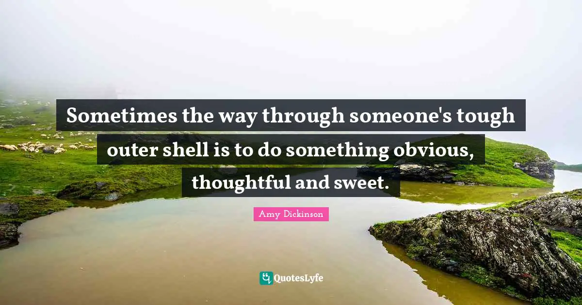 Sometimes the way through someone's tough outer shell is to do something obvious, thoughtful and sweet.
