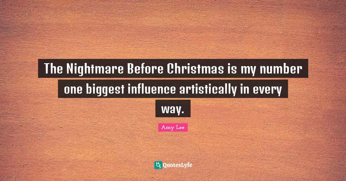 Amy Lee Quotes: "The Nightmare Before Christmas is my number one biggest influence artistically in every way."