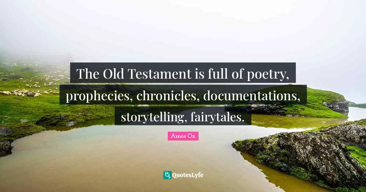 Documentation Quotes: "The Old Testament is full of poetry, prophecies, chronicles, documentations, storytelling, fairytales."