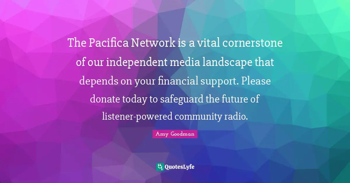 The Pacifica Network is a vital cornerstone of our independent media landscape that depends on your financial support. Please donate today to safeguard the future of listener-powered community radio.