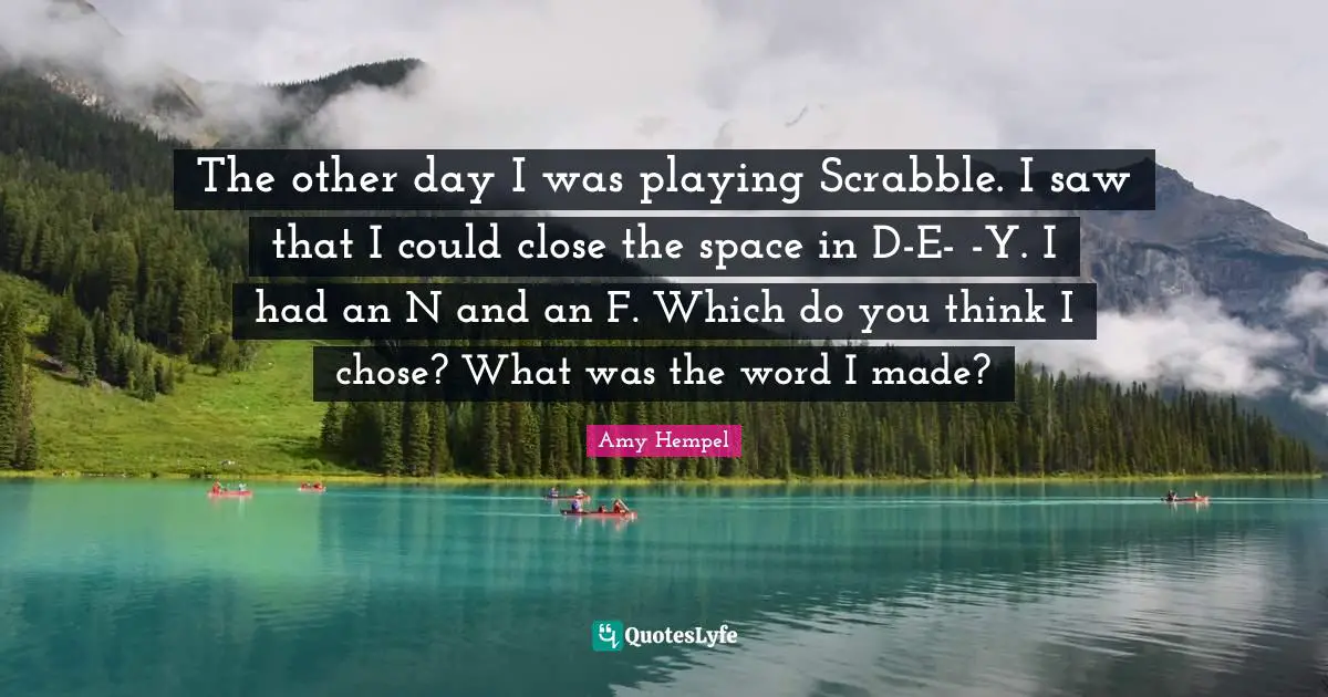 The other day I was playing Scrabble. I saw that I could close the space in D-E- -Y. I had an N and an F. Which do you think I chose? What was the word I made?